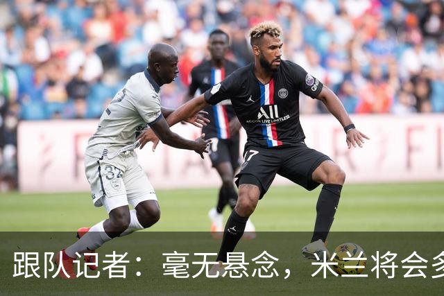 跟队记者：毫无悬念，米兰将会多付100万欧从莱切反买断卡马达
