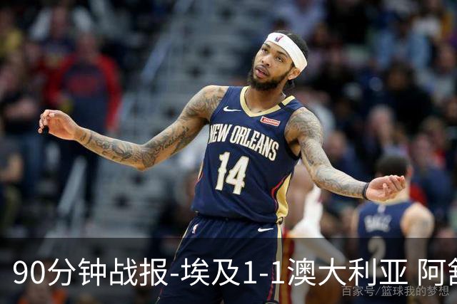 90分钟战报-埃及1-1澳大利亚 阿舒尔破门奥尼尔制造哈尼乌龙球